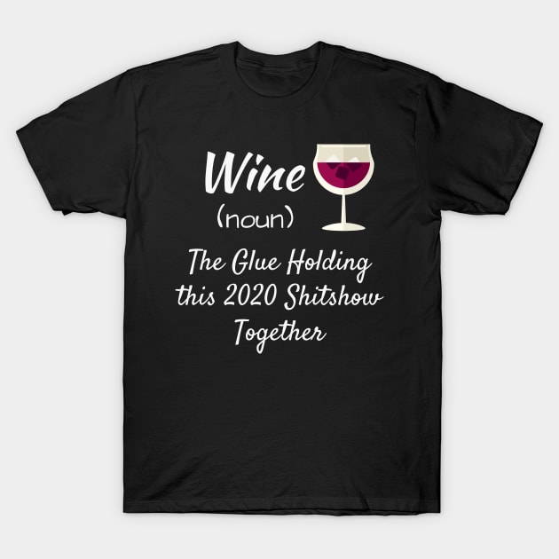 Wine The Glue Holding This 2020 Shitshow Together T-Shirt by iamurkat